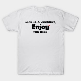 life is a journey, enjoy the ride T-Shirt